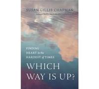 Which Way Is Up?: Finding Heart in the Hardest of Times