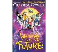 Which Way To The Future The out-of-this-world new series from the author of HOW TO TRAIN YOUR DRAGON - Cressida Cowell - Hodder Children's Books - ebook (ePub) - Livre