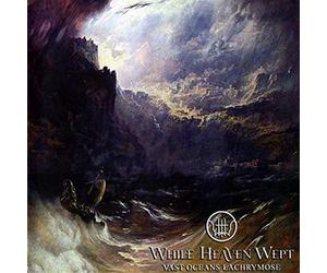 While Heaven Whept - Vast Oceans Lachrymose