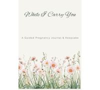 While I Carry You: A Premium Guided Pregnancy Journal & Keepsake - The Ultimate Pregnancy Diary, Milestone Tracker & Memory Book for First-Time Moms and Expectant Mothers