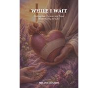 While I Wait: Finding Peace, Purpose, and God's Presence in the Waiting