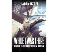 While I Was There: An aircraft maintenance officer’s time in Vietnam