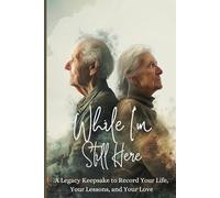 While I'm Still Here: A Legacy Keepsake to Record Your Life, Your Lessons, and Your Love