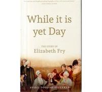 While it is Yet Day: A Biography of Elizabeth Fry Opperman, Averil Douglas (Auteur)