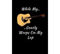 While My Guitar Gently Weeps On My Lap: Novelty Lined Notebook / Journal To Write In Perfect Gift Item (6 X 9 Inches)