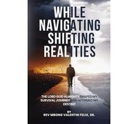 While Navigating Shifting Realities: - The Lord God Almighty Shaped My Survival Journey and Affirmed My Destiny” - Volume One