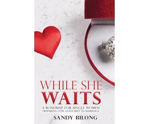 While She Waits: A Roadmap for Single Women Preparing For God's Best in Marriage