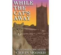 While the Cat's Away - An Exmoor Escapade Moiser, Chris M. (Auteur)