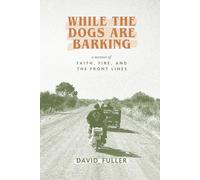 While the Dogs are Barking: A Memoir of Faith, Fire, and the Front Lines