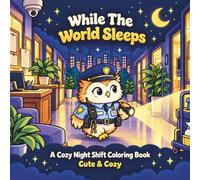 While The World Sleeps: A Cozy Night Shift Coloring Book : Cute and Cozy Animal Illustrations for Stress Relief and Relaxation