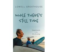 While There's Still Time: Experiments in the Art of Living
