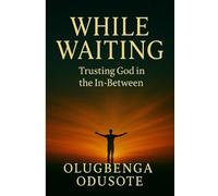 WHILE WAITING: Trusting God in Delays, Living a Life of Purpose, and Birthing Legacy Through Faith