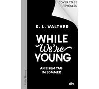 While we¿re young: An einem Tag im Sommer | Freunde oder Liebende? Ein Roman voller junger Leute, mit denen man befreundet sein möchte | Spiegel-Bestsellerautorin