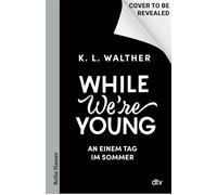 While we're young An einem Tag im Sommer | Freunde oder Liebende? Ein Roman voller junger Leute, mit denen man befreundet sein möchte | Spiegel-Bestsellerautorin - K.L. Walther - DTV - ebook (ePub) - 