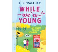 While We're Young: An einem Tag im Sommer | Freunde oder Liebende? Ein Roman voller junger Leute, mit denen man befreundet sein möchte | Spiegel-Bestsellerautorin