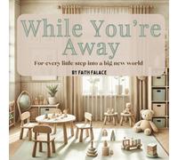 While You’re Away: A tender story to help children feel brave on their first day of daycare, preschool, or kindergarten: For every drop-off, every brave step, every joyful return.