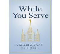 While You Serve: A Missionary Journal: A Keepsake Notebook for Mission Memories, Letters, and Spiritual Reflections