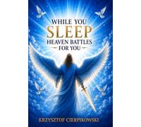 While You Sleep Heaven Battles for You: Night Prayers for Angelic Protection, Quiet Warfare, and Deep Rest as God Fights Battles You Cannot See