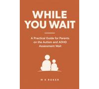 While You Wait: A Practical Guide for Parents on the Autism and ADHD Assessment Wait