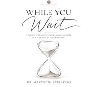 While You Wait: Finding Meaning, Peace, and Purpose in a Season of Uncertainty
