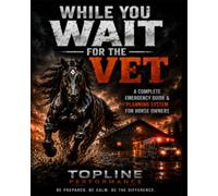 While You Wait For The Vet: The Horse Owner's Emergency Plan, Record Book, and Action Guide
