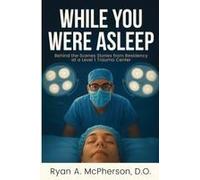 While You Were Asleep: Behind The Scenes Stories From Residency At A Level 1 Trauma Center