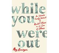 While You Were Out: An Intimate Family Portrait of Mental Illness in an Era of Silence