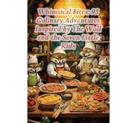 Whimsical Bites: 95 Culinary Adventures Inspired By The Wolf And The Seven Little Kids