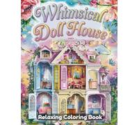 Whimsical Doll House Coloring Book for Adults: Charming Miniature Rooms, Cute Fantasy Interiors, Relaxing Creative Art Designs, Stress Relief Coloring Pages for Mindful Coloring and Artistic Escape