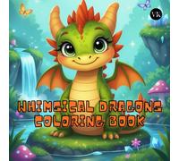 Whimsical Dragons Coloring Book: Adorable Fantasy Creatures in Magical Nature Scenes for Relaxation and Creativity | best in free time| best for gifting
