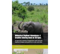 Whimsical Elephant Adventures: A Creative Coloring Book for All Ages: Escape into a world of imagination with intricate elephant designs and patterns to color and relax