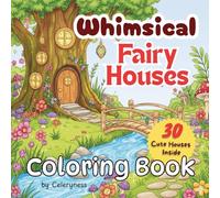 Whimsical Fairy Houses Coloring Book for Kids, Teens & Adults 30 Unique Illustrations: A Charming Collection of Magical Fairy Houses and Enchanted Worlds for Relaxing Coloring and Creative Fun