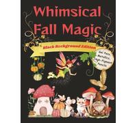 Whimsical Fall Magic - Black Background Edition: Whimsical fall coloring book featuring charming fairies, gnomes, animals set against black ... high-pigment pencils. Great for all ages!