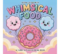 Whimsical Food - A Yummy & Fun Coloring Book: A Kawaii Food Adventure for All Ages - 55+ Whimsical Designs of Bento, Ramen, Snack, Dessert & More for Stress Relief and Cozy Fun