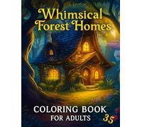 Whimsical Forest Homes Coloring Book for Adults: 35 Enchanting Designs to Color for Relaxation, Mindfulness, and Imaginative Escape
