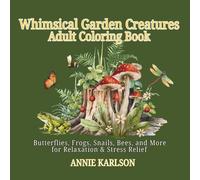 Whimsical Garden Creatures Coloring Book for Adults: Butterflies, Frogs, Snails, Bees, and More for Relaxation and Stress Relief: A Beautiful Nature ... Snails, Dragonflies, Bees, and Garden Friends