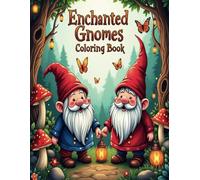 Whimsical Gnomes Coloring Book: Adorable and Detailed Gnome Illustrations for Adults Seeking Calm, Joy, and a Touch of Fantasy Magic