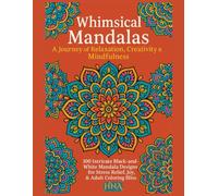 Whimsical Mandalas: A Journey of Relaxation, Creativity & Mindfulness: 100 Intricate Black-and-White Mandala Designs for Stress Relief, Joy, & Adult Coloring Bliss