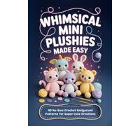 Whimsical Mini Plushies Made Easy: 40 No-Sew Crochet Amigurumi Patterns for Super Cute Creations