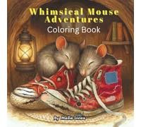 Whimsical Mouse Adventures: A Delightful Collection of 50 Cozy, Cute, and Imaginative Scenes Featuring Tiny Mice for All Ages