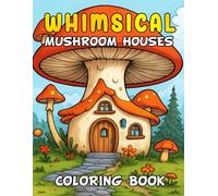 Whimsical Mushroom Houses Coloring Book: A Fantasy Coloring Book for Adults with 59 Highly Detailed Mushroom Houses, Forest-Inspired Scenes, and Nature Designs for Relaxation and Creative Escape .
