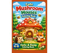 Whimsical Mushroom Houses Coloring Book Cute and Easy Mushroom Homes, Fun Forest Animals and Simple Cozy Designs for Kids