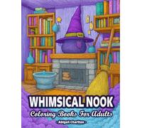 Whimsical Nook: Coloring Book For Adults Featuring Cozy Corners, Reading Nook, Magical Home Spaces, And More For Relaxation