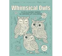 Whimsical Owls: Cute & Quirky Birds for Grown-Up Coloring: Fun and Soothing Owl Designs for Creative Adults of All Ages