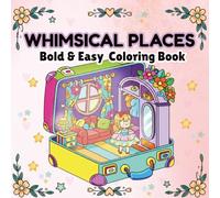 Whimsical Places Coloring Book for Adults: Bold and Easy Cozy Coloring Book Featuring Charming Teapot Houses, Tiny Suitcase Homes, and Magical Miniature Worlds for Relaxation