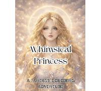 Whimsical Princess: A Fantasy Coloring Adventure: Color stunning designs of magical princesses, mystical lands, and the power of nature.