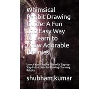 Whimsical Rabbit Drawing Guide: A Fun and Easy Way to Learn to Draw Adorable Bunnies: Unlock Your Creative Side with Step-by-Step Instructions for Drawing Charming Rabbits