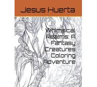 Whimsical Realms: A Fantasy Creatures Coloring Adventure