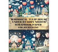 Whimsical Tulip House Under Starry Nights Scrapbook Paper: Decorative Sheets Double Sided Craft Paper For Artist Trading Cards, Junk Journals, Collage Art, Card Making, Origami and More