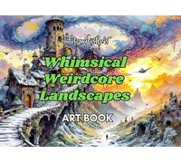 Whimsical Weirdcore Landscapes Art Book: Surreal Worlds and Dreamlike Realms of Fantasy Imagination